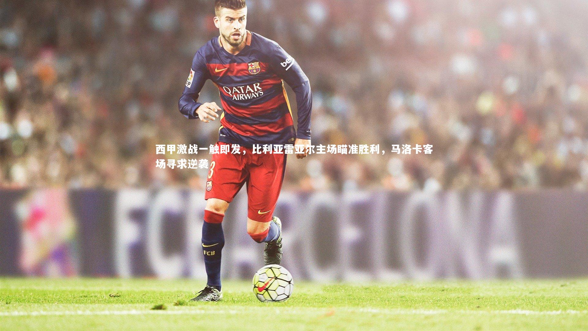 西甲激战一触即发，比利亚雷亚尔主场瞄准胜利，马洛卡客场寻求逆袭