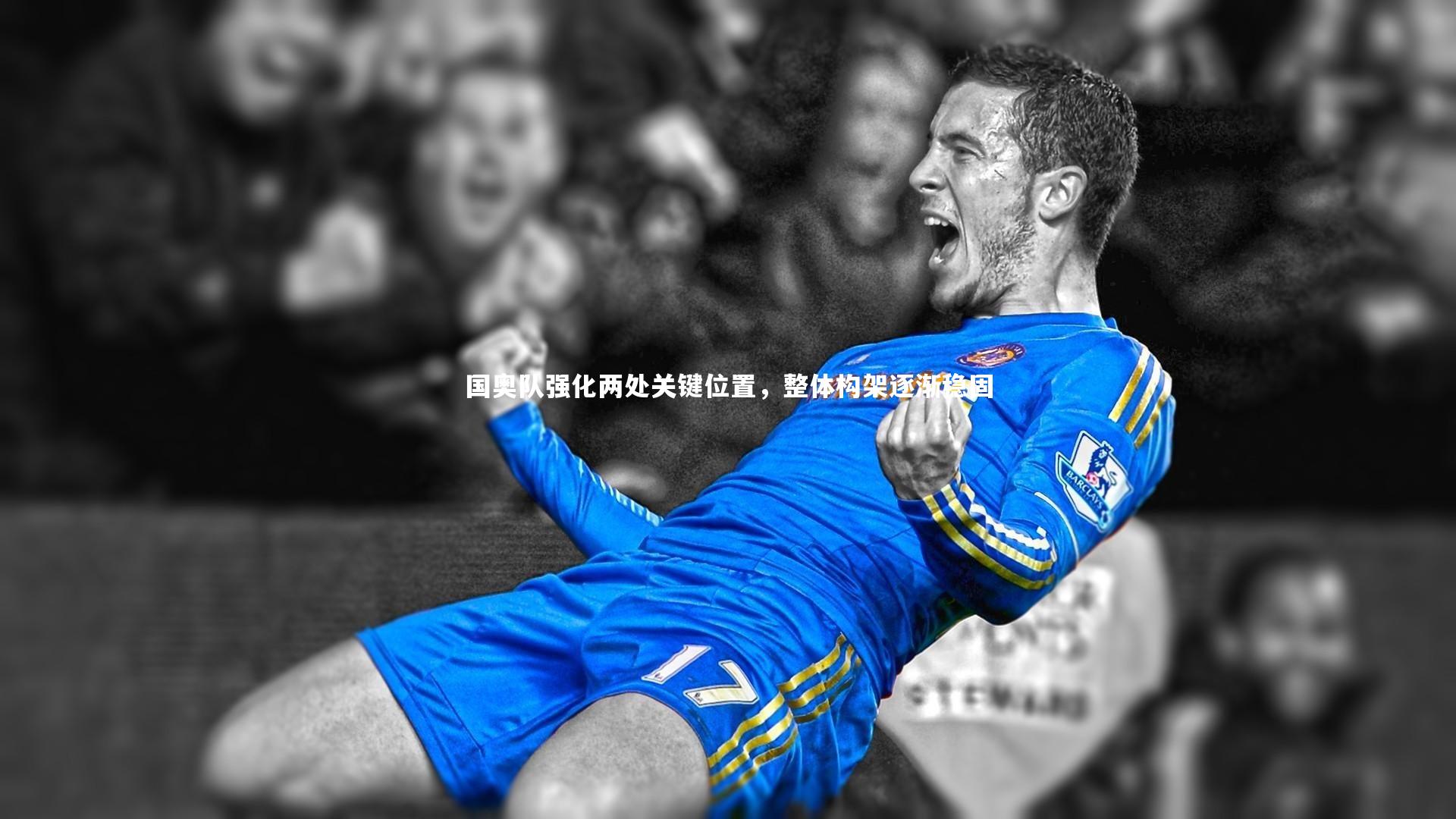 国奥队强化两处关键位置，整体构架逐渐稳固