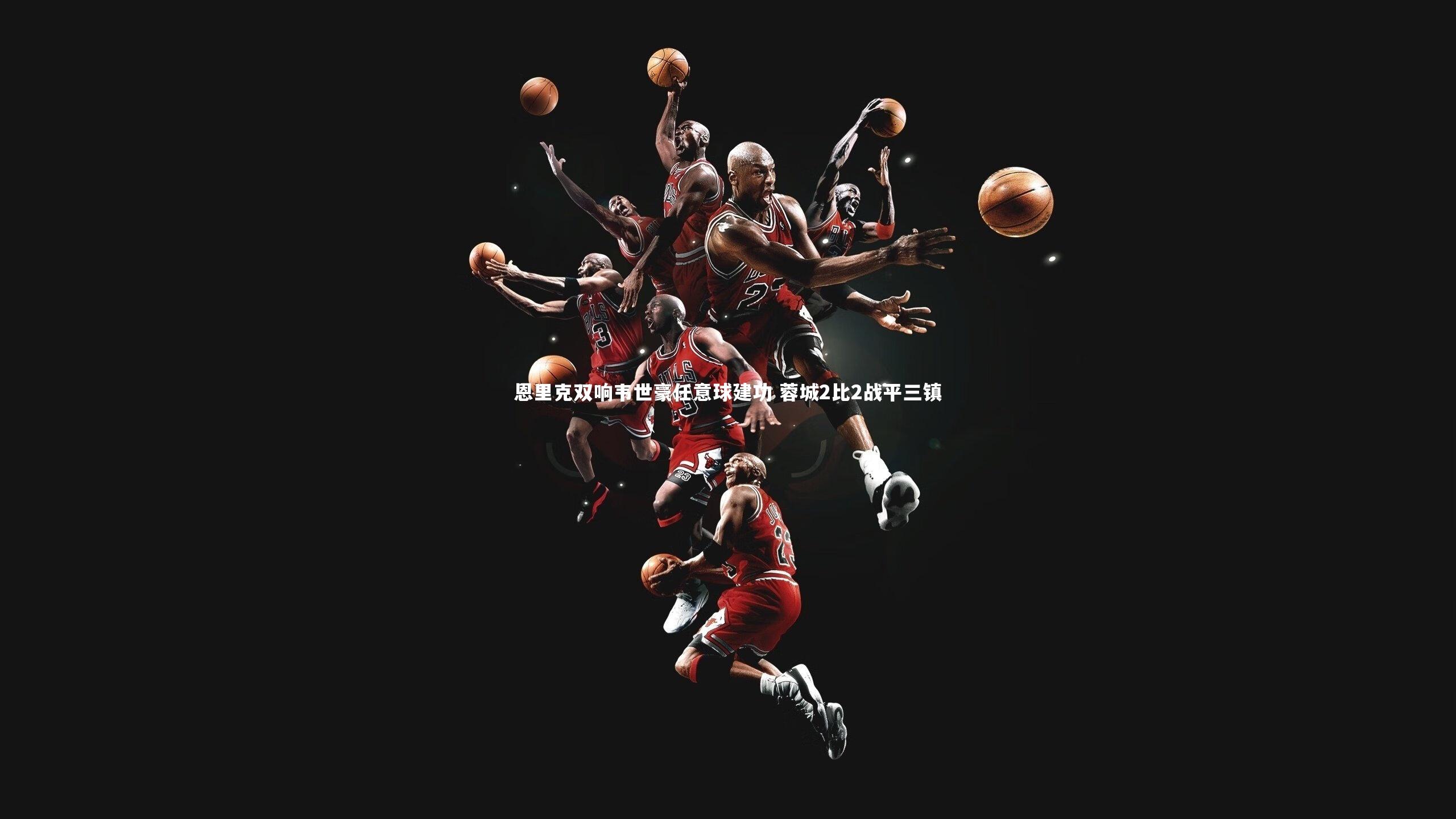 恩里克双响韦世豪任意球建功 蓉城2比2战平三镇