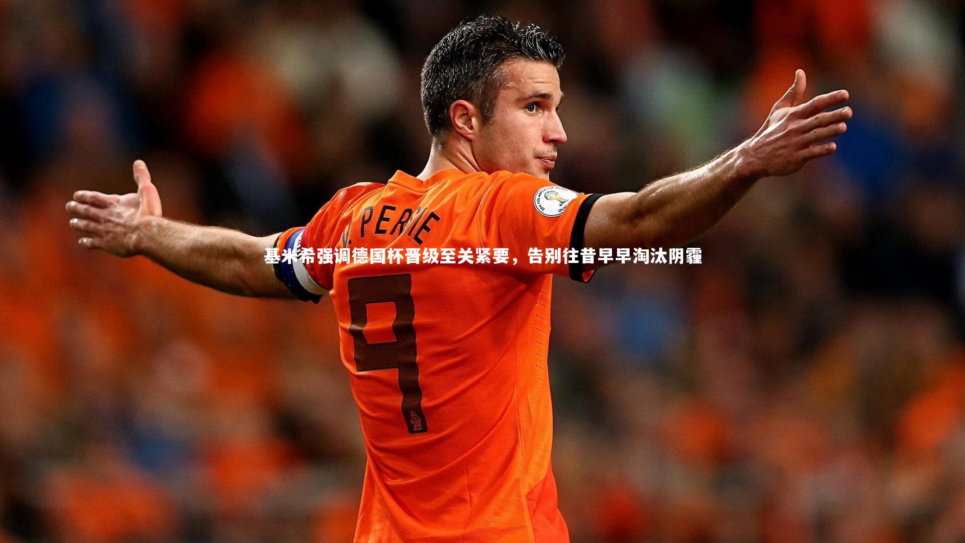 基米希强调德国杯晋级至关紧要,告别往昔早早淘汰阴霾