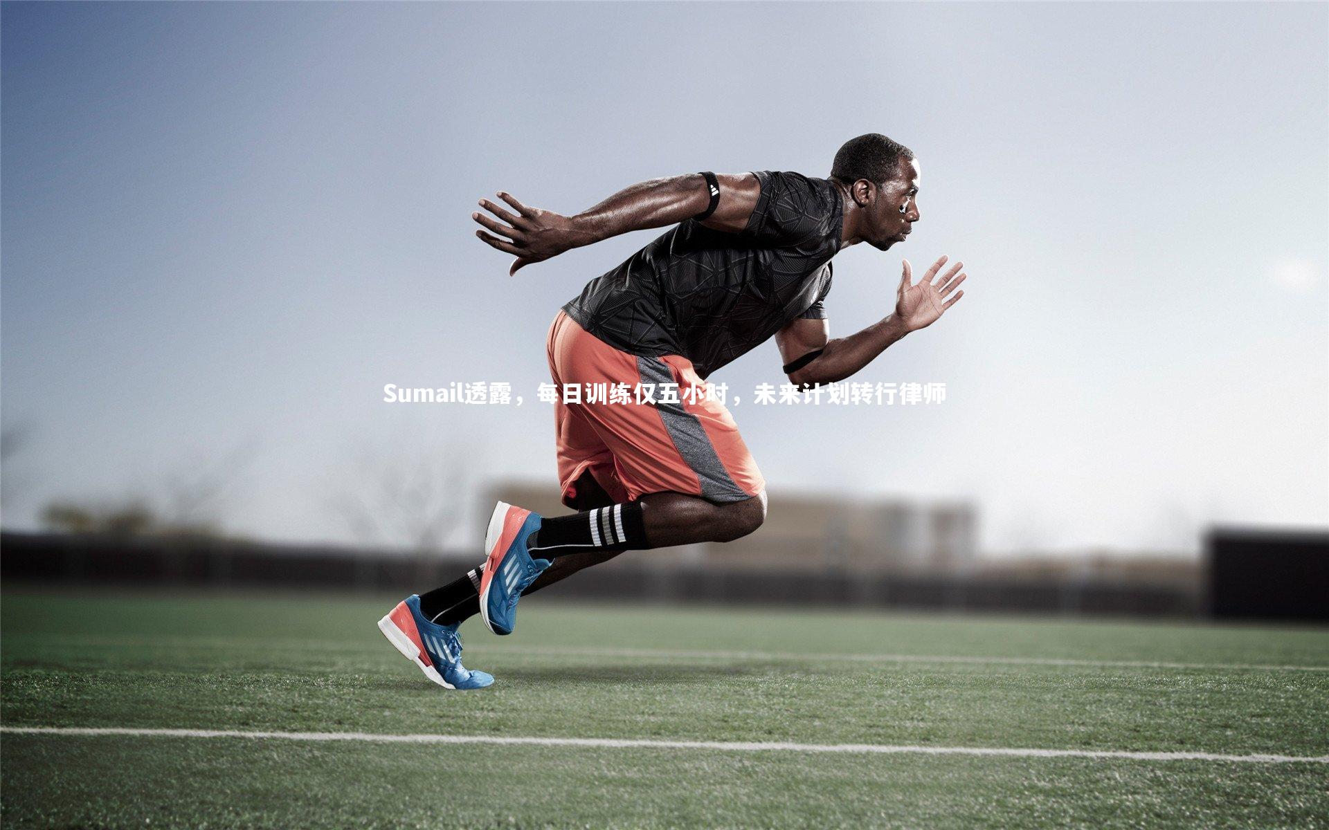 Sumail透露，每日训练仅五小时，未来计划转行律师